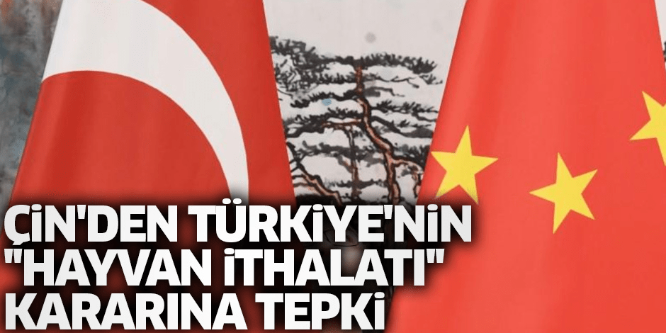 Çin, Türkiye'nin dün aldığı hayvan ithalatının geçici süreyle durdurma kararına tepki gösterdi.