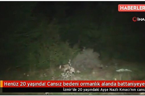 Ayşe Nazlı Kınacı'nın cansız bedeni ormanlık alanda battaniyeye sarılı şekilde bulundu.